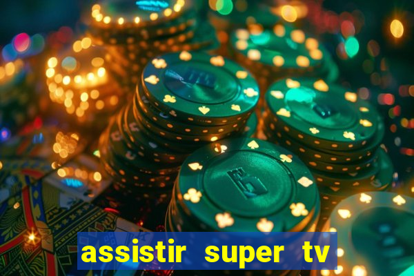 assistir super tv ao vivo